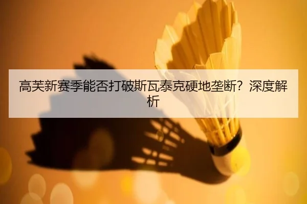 高芙新赛季能否打破斯瓦泰克硬地垄断？深度解析